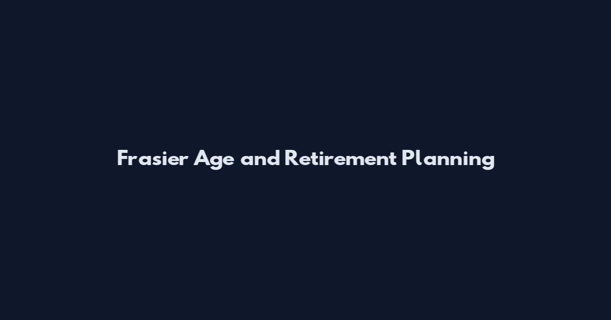 Frasier Age and Retirement Planning
