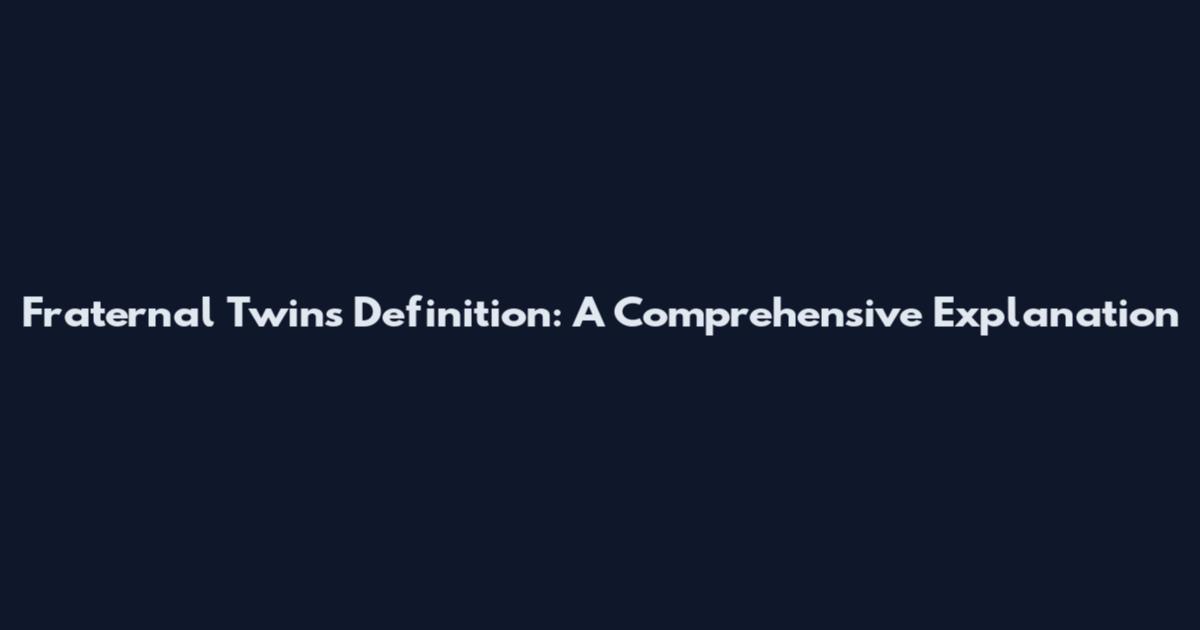 Fraternal Twins Definition: A Comprehensive Explanation