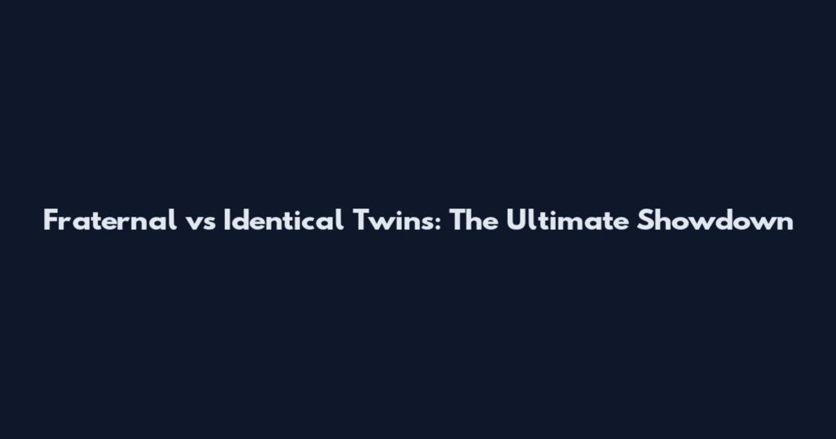 Fraternal vs Identical Twins: The Ultimate Showdown