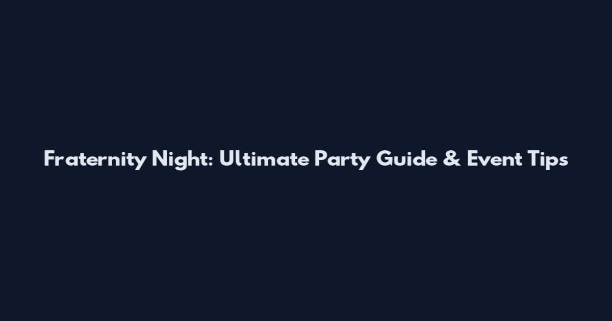 Fraternity Night: Ultimate Party Guide & Event Tips