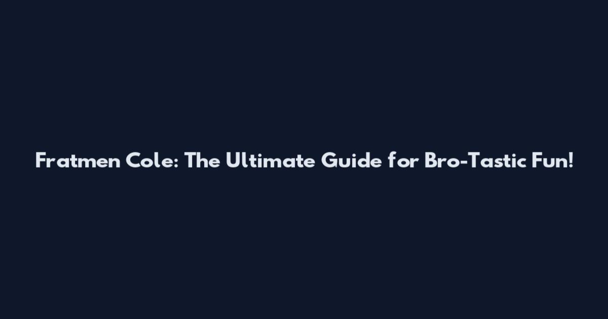 Fratmen Cole: The Ultimate Guide for Bro-Tastic Fun!