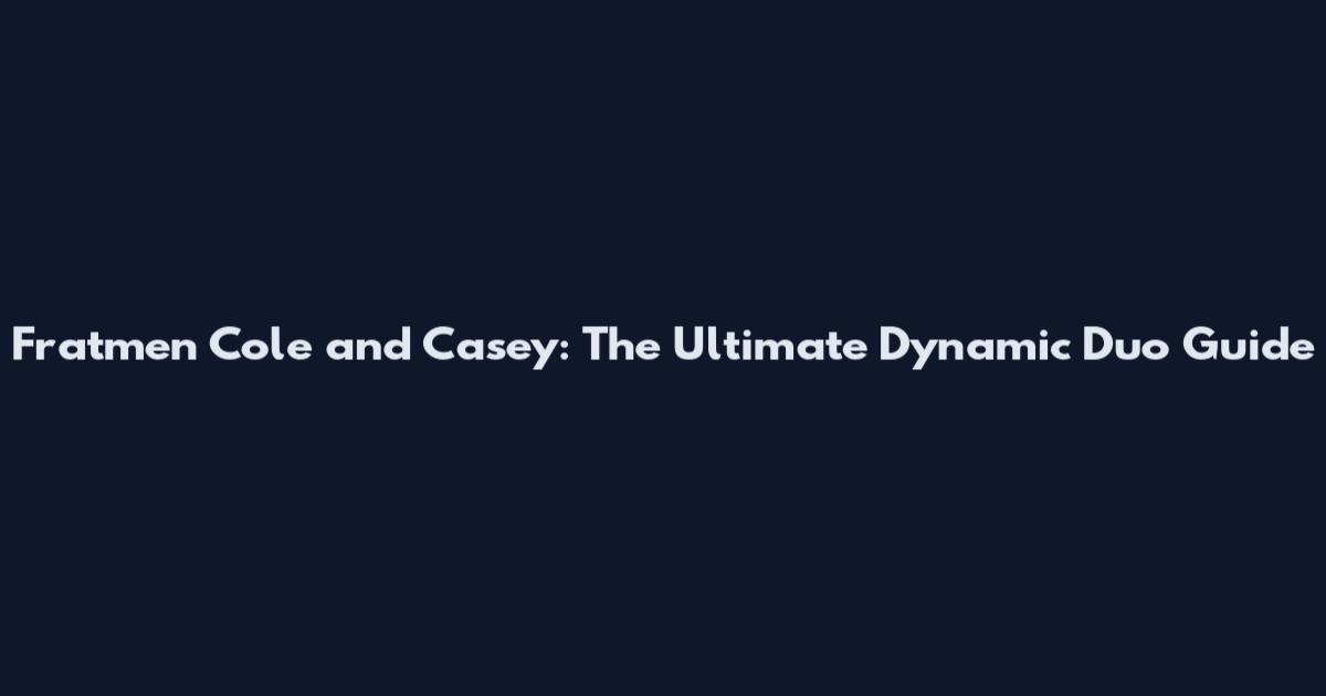 Fratmen Cole and Casey: The Ultimate Dynamic Duo Guide