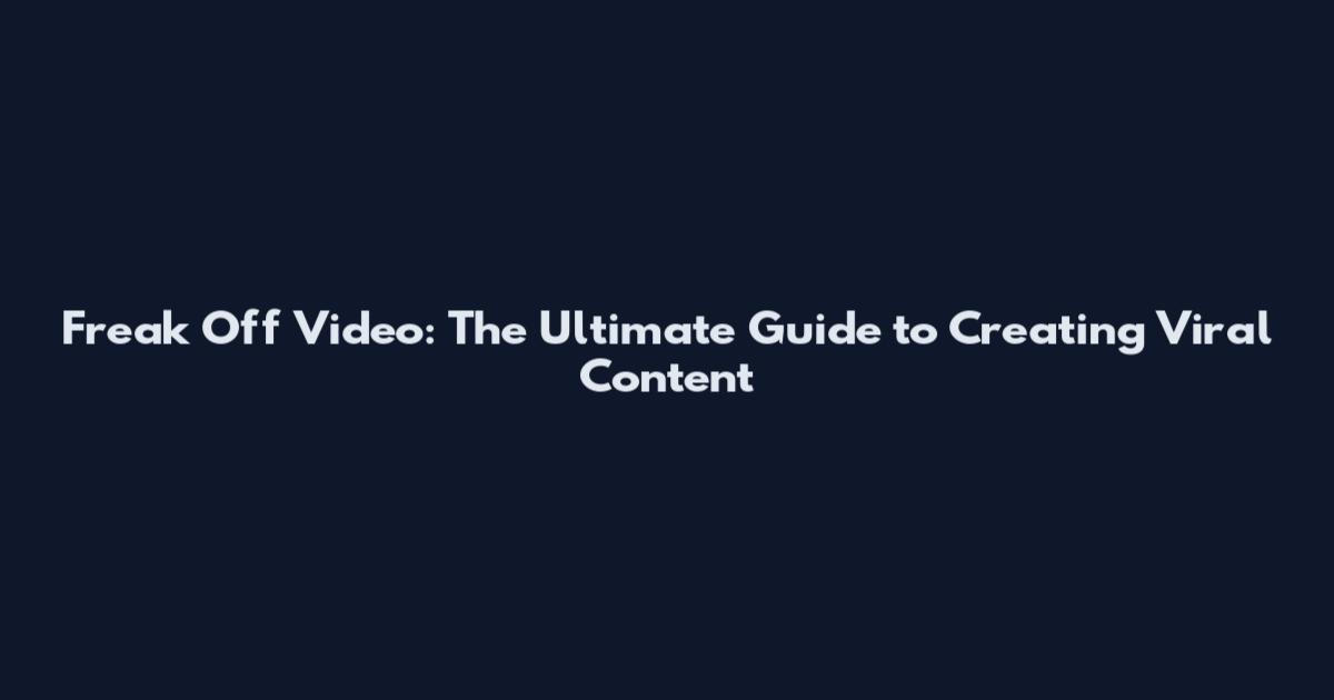 Freak Off Video: The Ultimate Guide to Creating Viral Content
