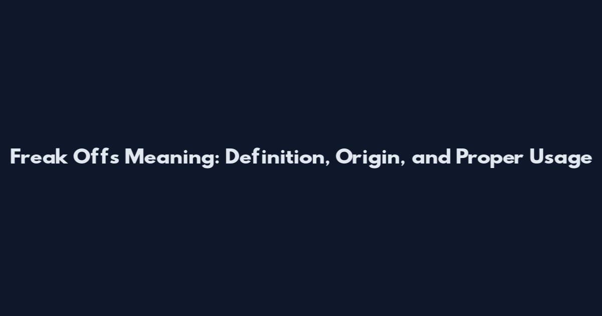 Freak Offs Meaning: Definition, Origin, and Proper Usage