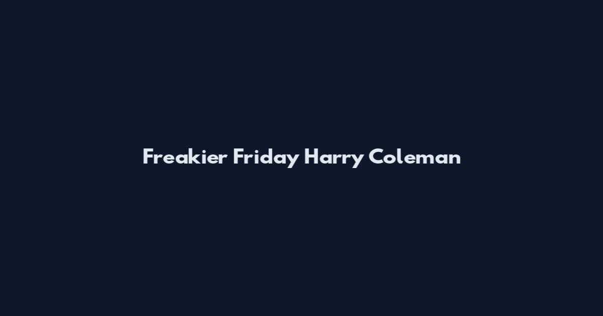 Freakier Friday Harry Coleman