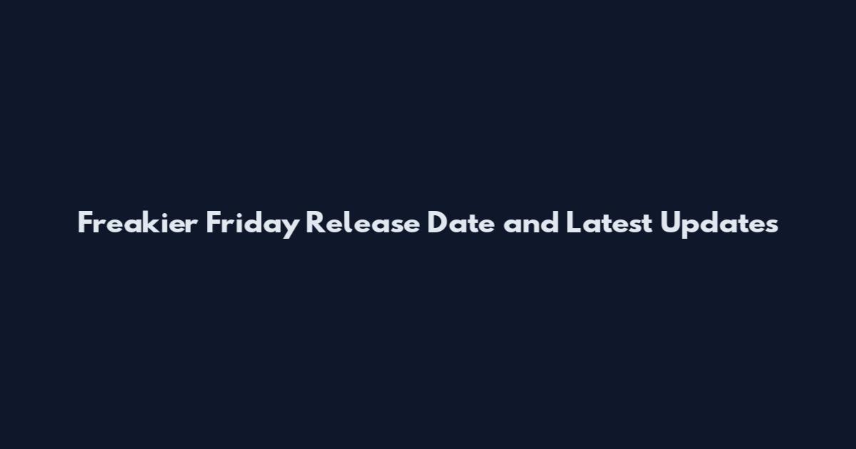 Freakier Friday Release Date and Latest Updates