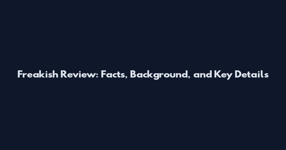 Freakish Review: Facts, Background, and Key Details