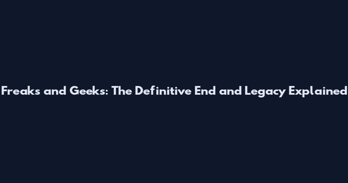 Freaks and Geeks: The Definitive End and Legacy Explained