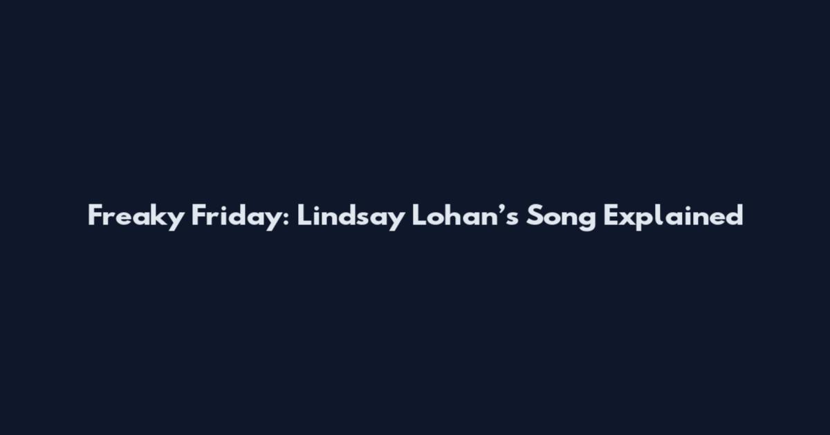 Freaky Friday: Lindsay Lohan’s Song Explained
