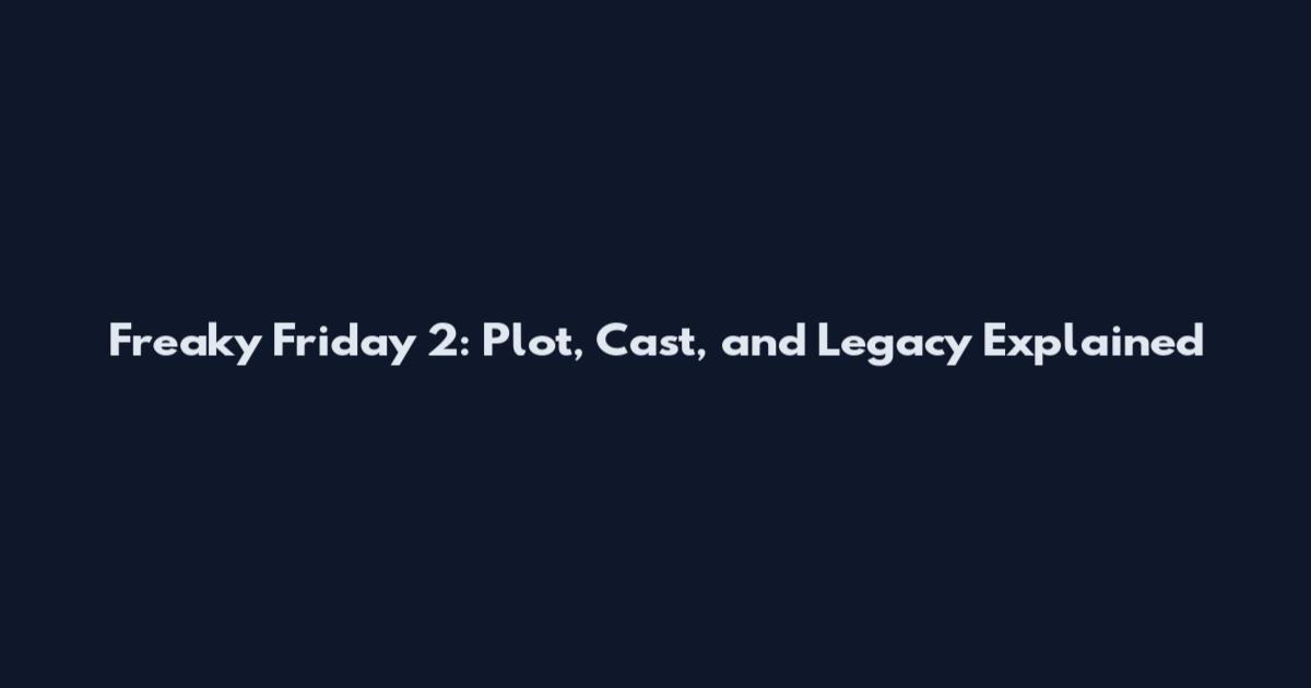 Freaky Friday 2: Plot, Cast, and Legacy Explained