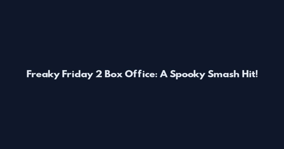 Freaky Friday 2 Box Office: A Spooky Smash Hit!