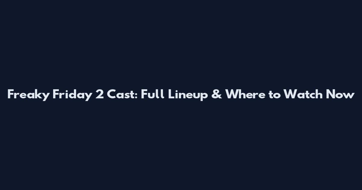 Freaky Friday 2 Cast: Full Lineup & Where to Watch Now
