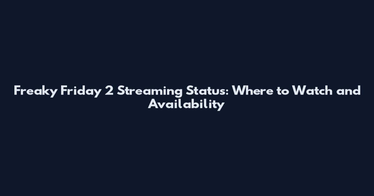 Freaky Friday 2 Streaming Status: Where to Watch and Availability