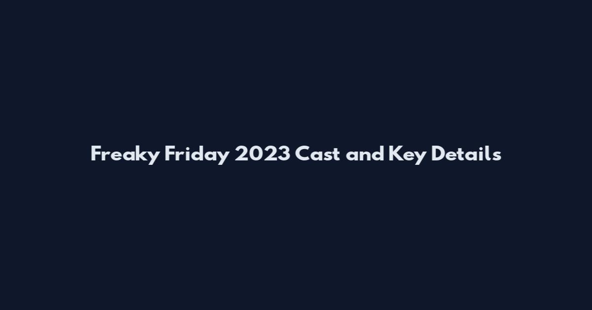 Freaky Friday 2023 Cast and Key Details