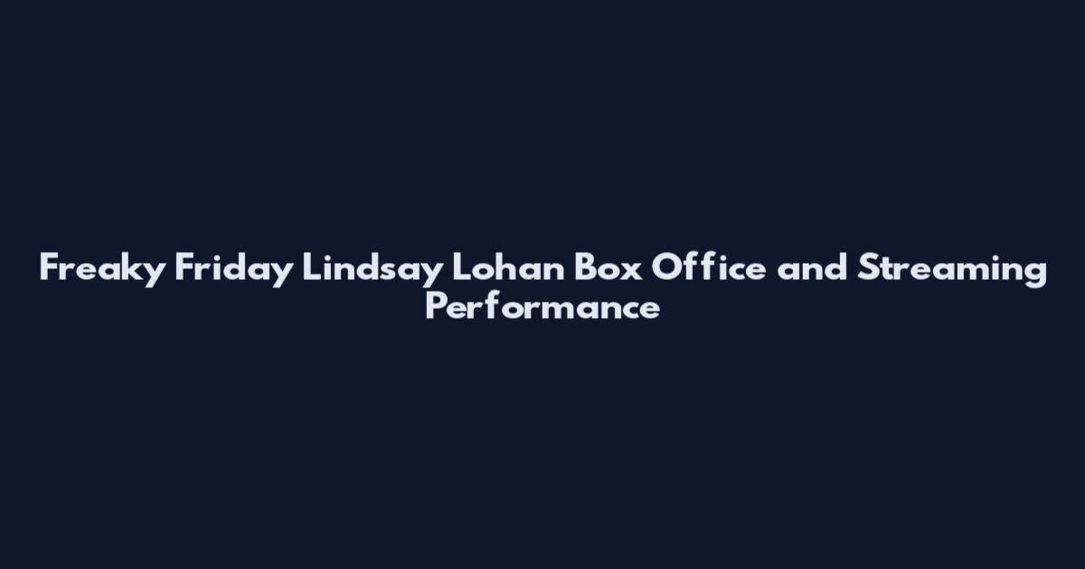 Freaky Friday Lindsay Lohan Box Office and Streaming Performance