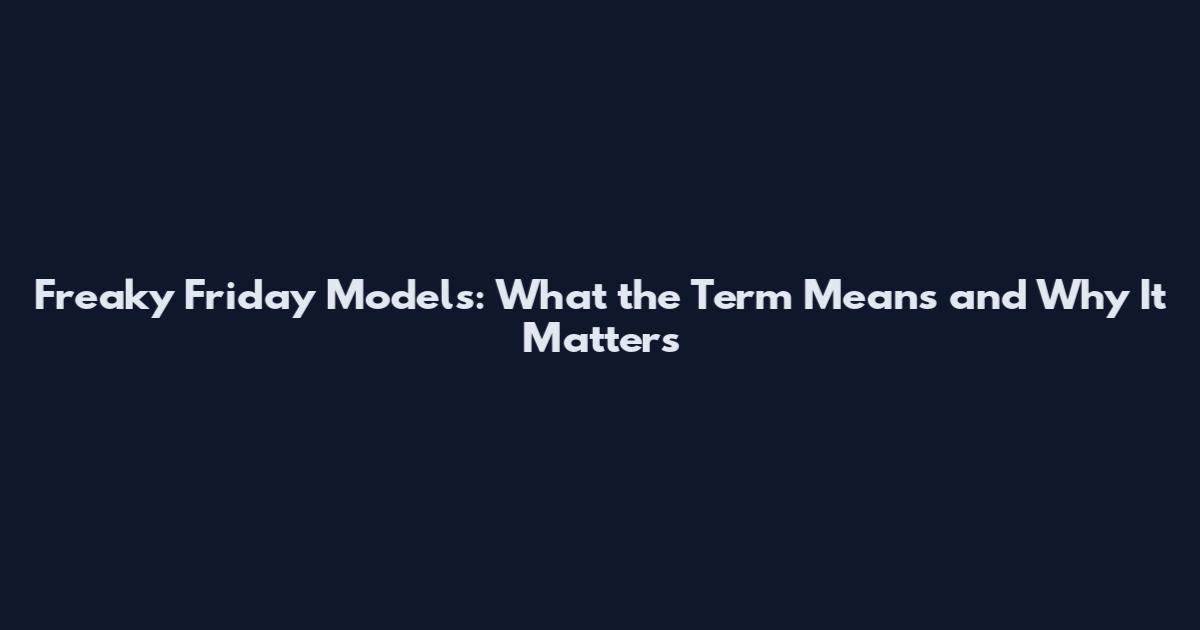 Freaky Friday Models: What the Term Means and Why It Matters