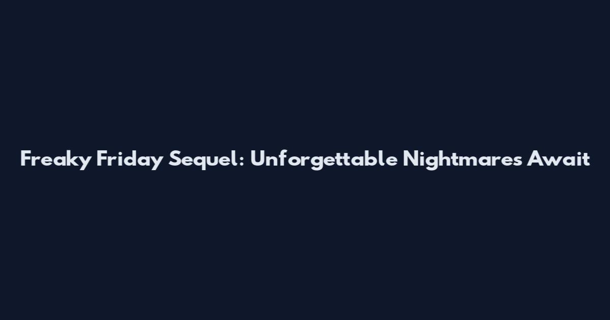 Freaky Friday Sequel: Unforgettable Nightmares Await