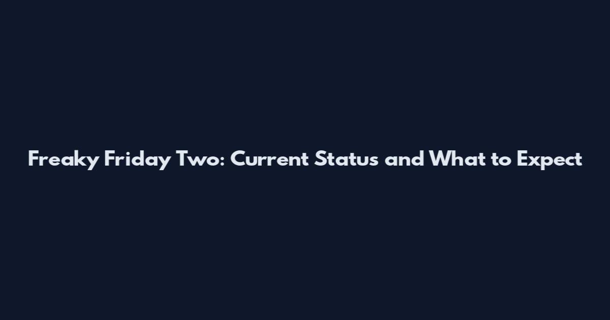Freaky Friday Two: Current Status and What to Expect