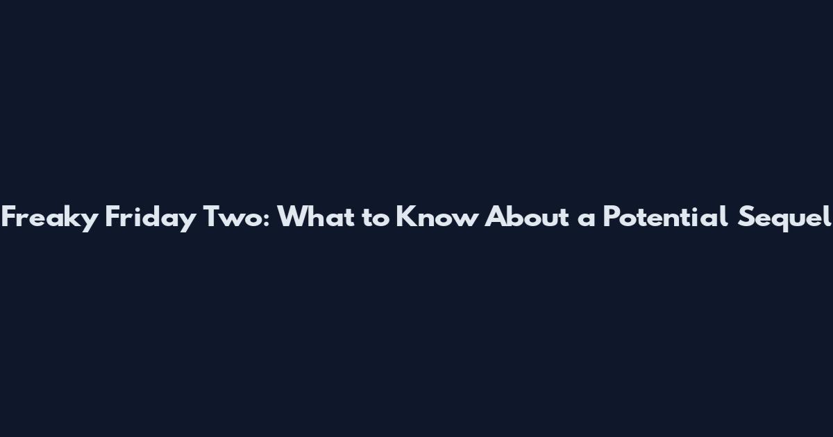Freaky Friday Two: What to Know About a Potential Sequel