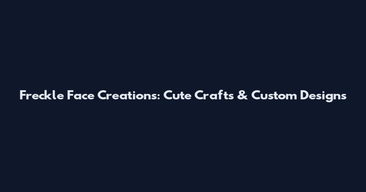 Freckle Face Creations: Cute Crafts & Custom Designs