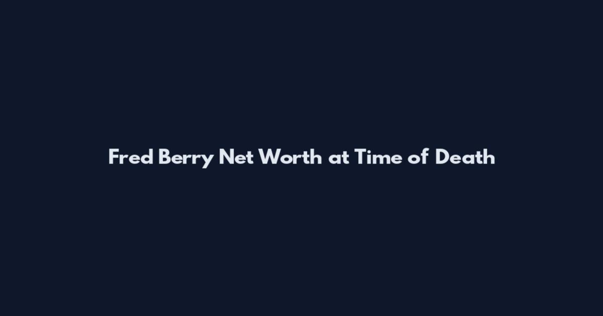 Fred Berry Net Worth at Time of Death