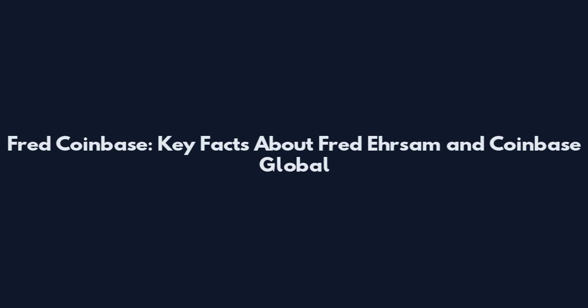Fred Coinbase: Key Facts About Fred Ehrsam and Coinbase Global