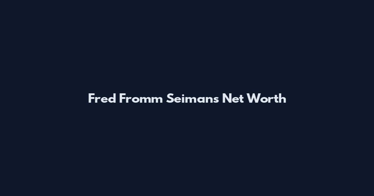 Fred Fromm Seimans Net Worth