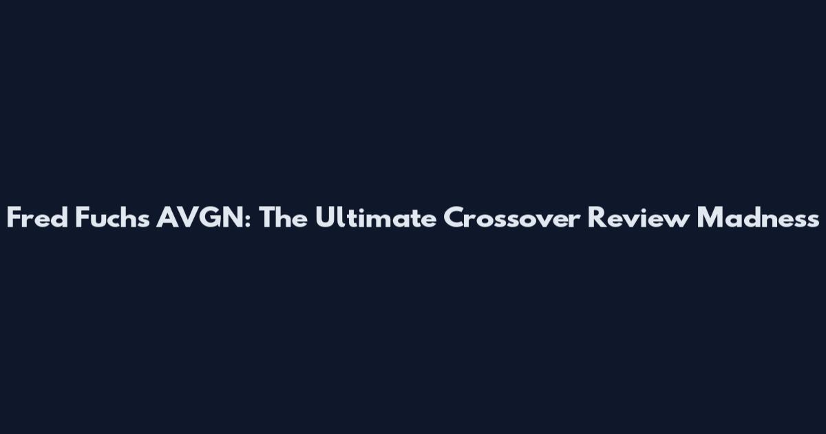 Fred Fuchs AVGN: The Ultimate Crossover Review Madness