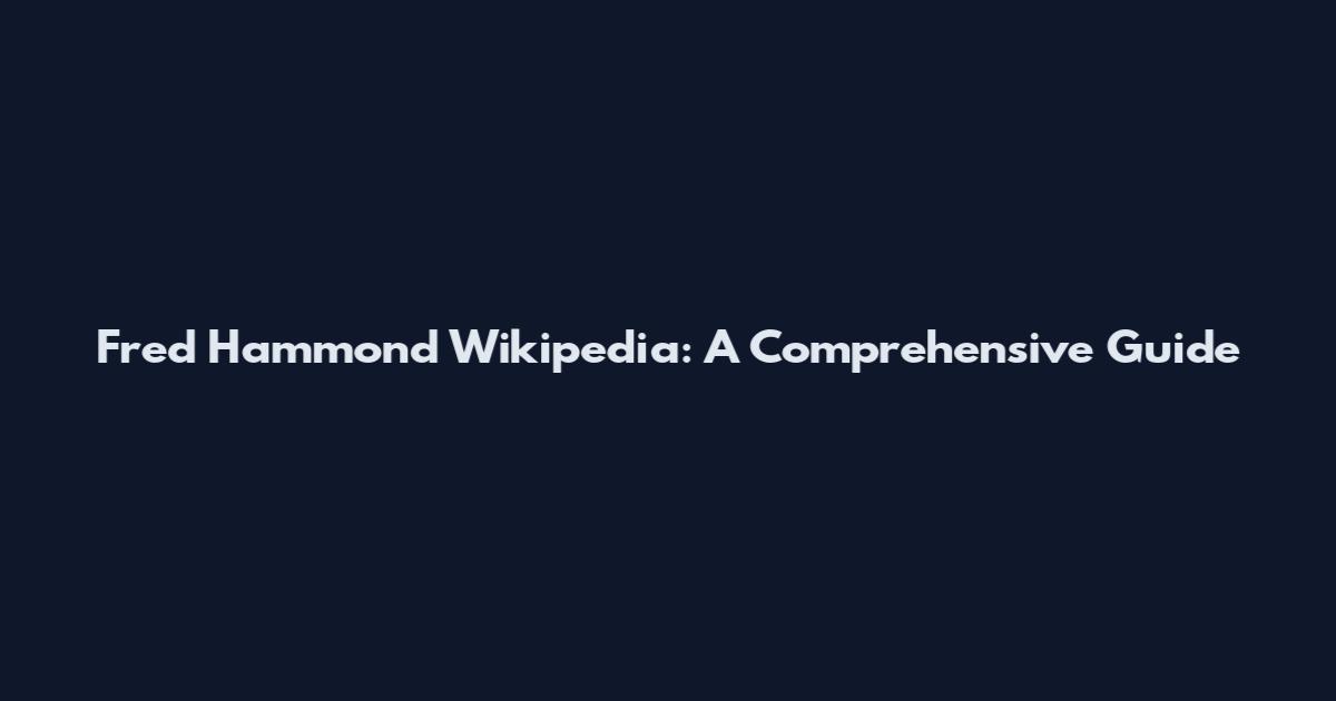 Fred Hammond Wikipedia: A Comprehensive Guide