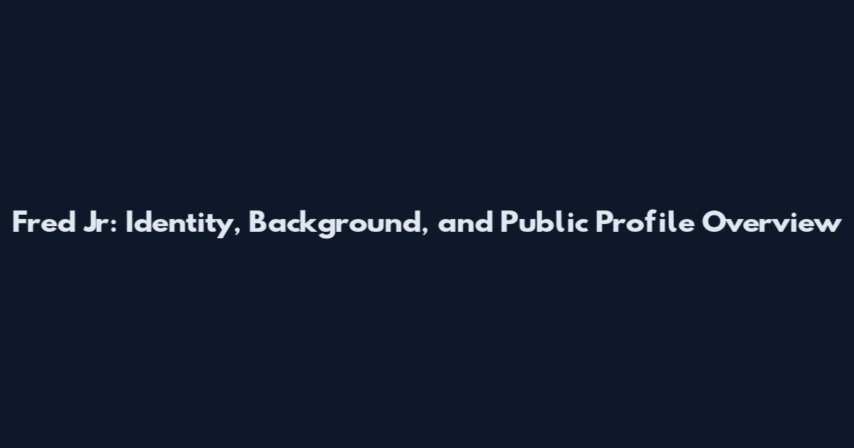 Fred Jr: Identity, Background, and Public Profile Overview