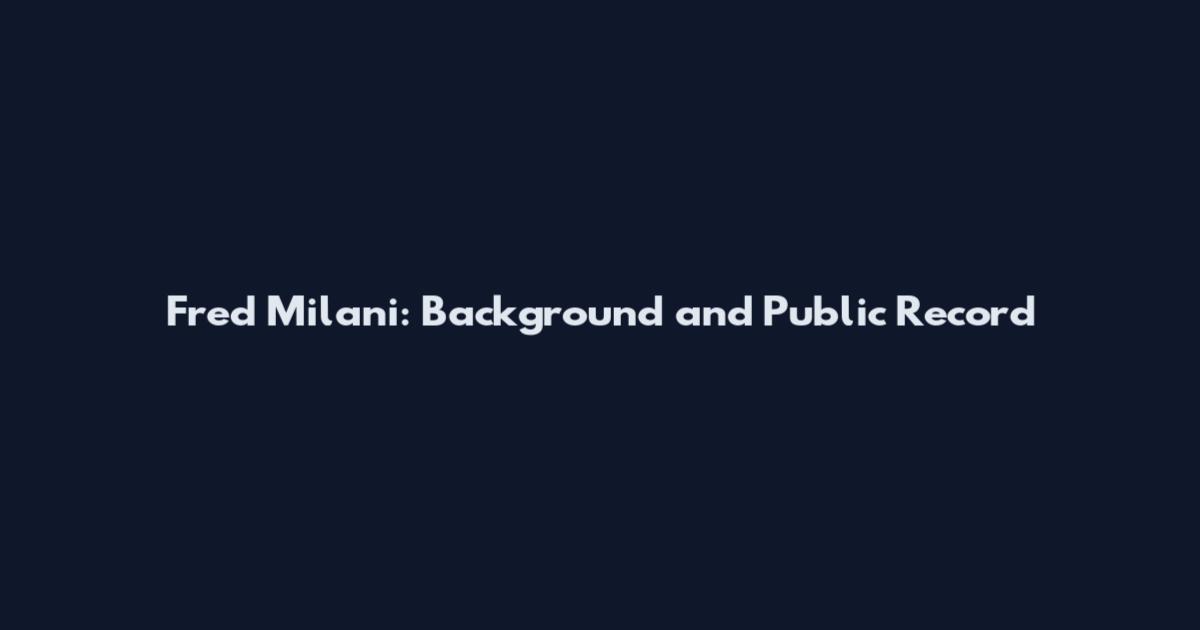 Fred Milani: Background and Public Record