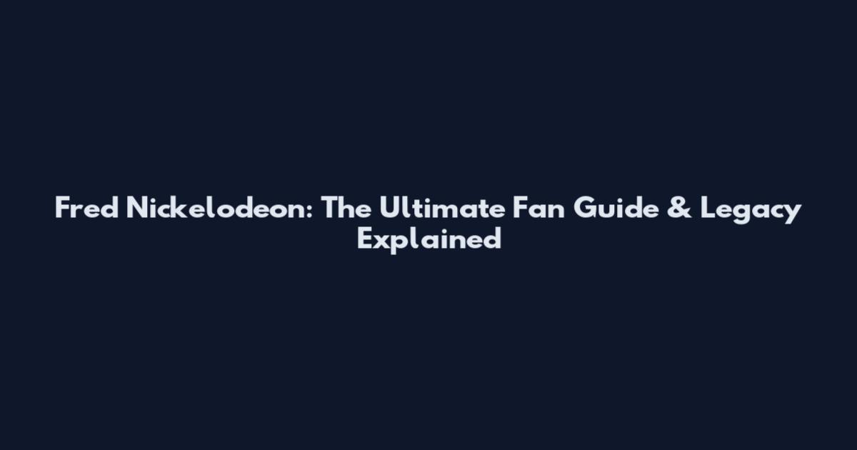 Fred Nickelodeon: The Ultimate Fan Guide & Legacy Explained