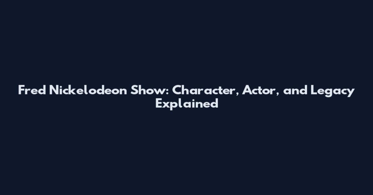 Fred Nickelodeon Show: Character, Actor, and Legacy Explained