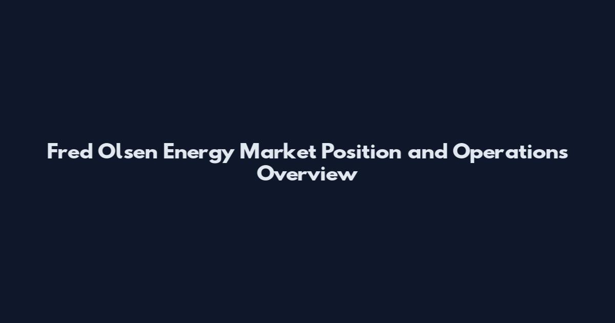 Fred Olsen Energy Market Position and Operations Overview