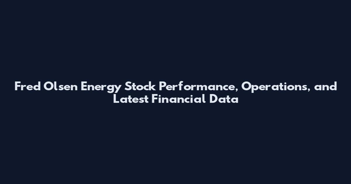 Fred Olsen Energy Stock Performance, Operations, and Latest Financial Data