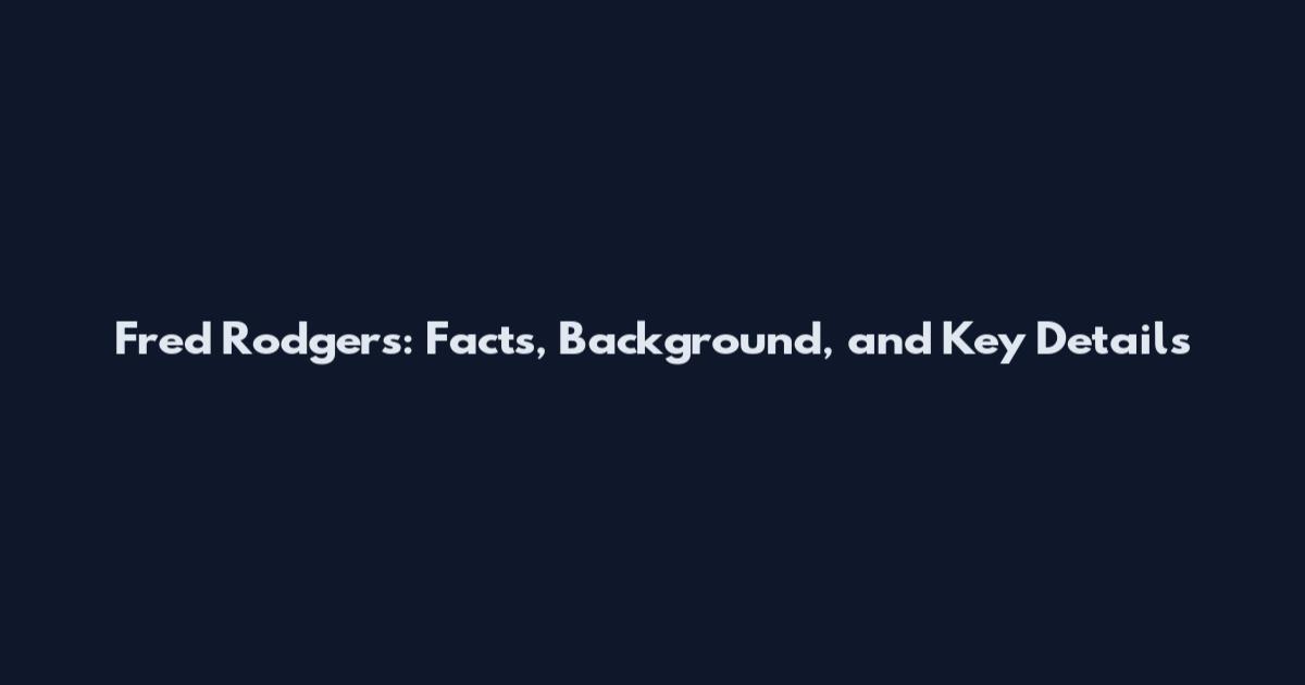 Fred Rodgers: Facts, Background, and Key Details
