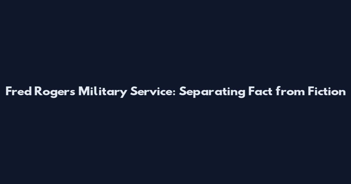 Fred Rogers Military Service: Separating Fact from Fiction