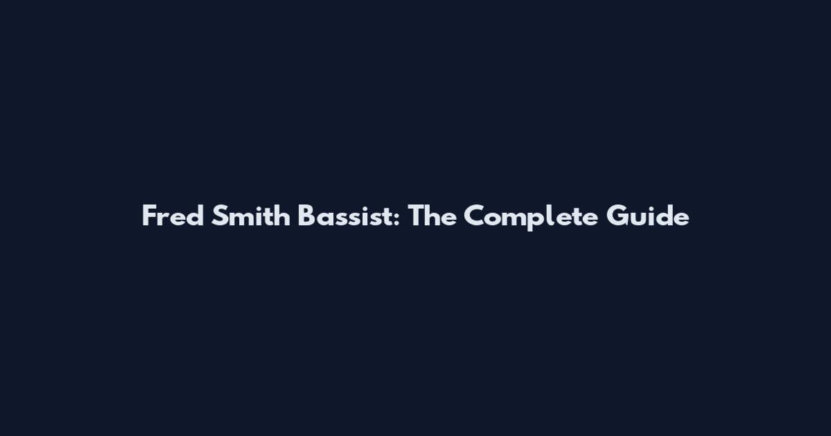 Fred Smith Bassist: The Complete Guide