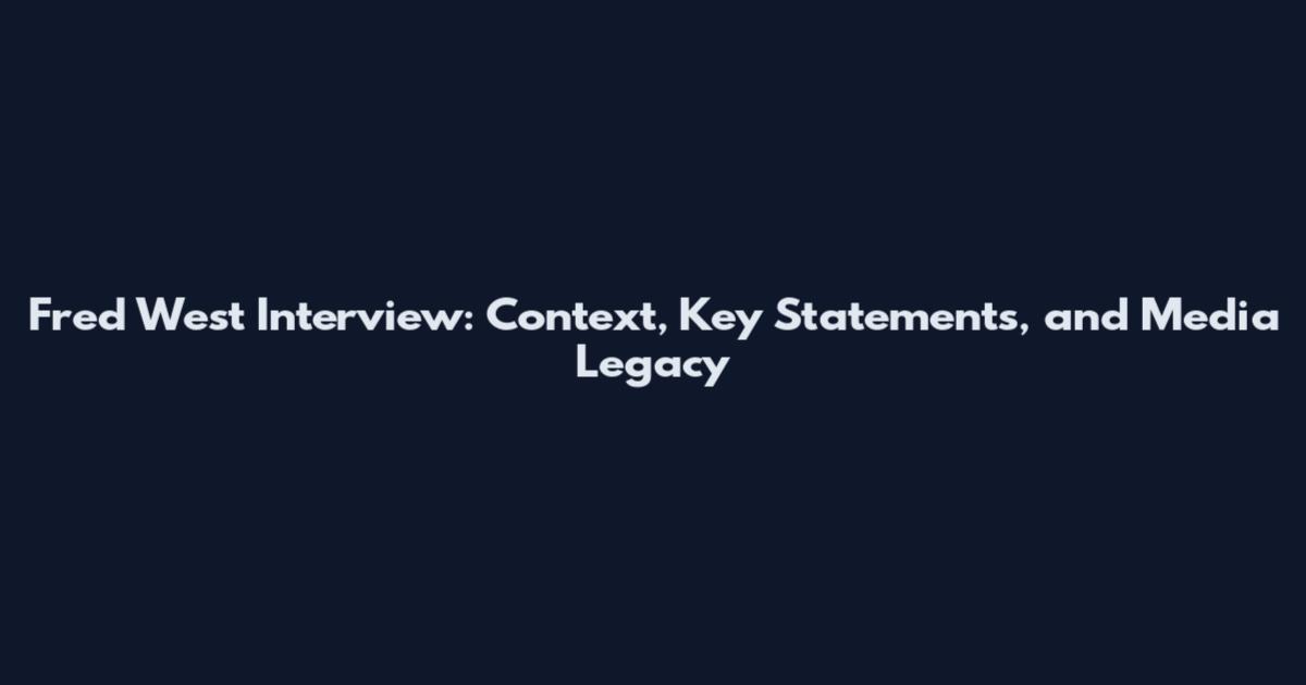 Fred West Interview: Context, Key Statements, and Media Legacy