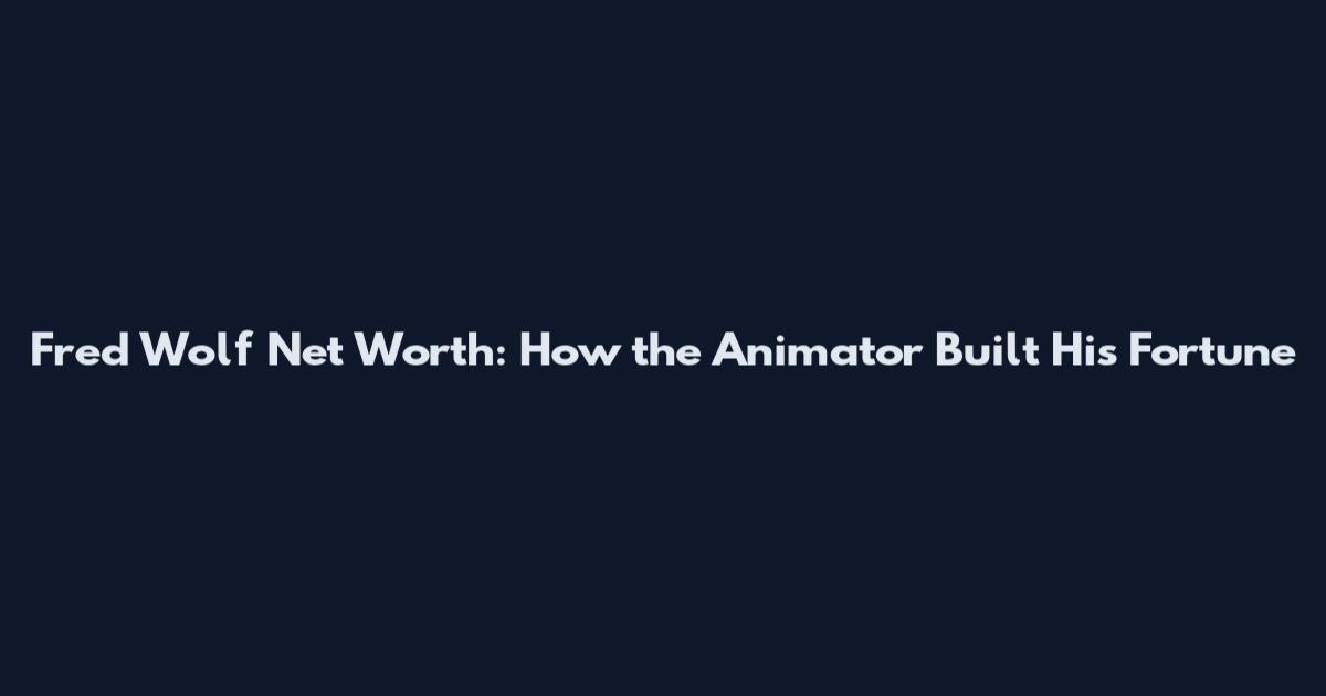 Fred Wolf Net Worth: How the Animator Built His Fortune