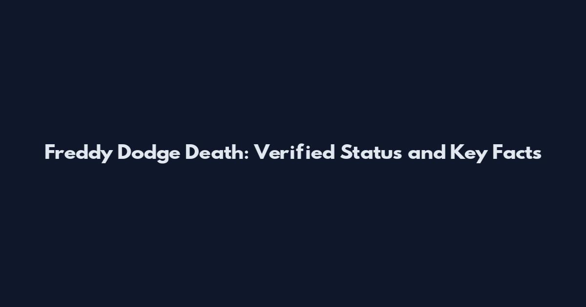 Freddy Dodge Death: Verified Status and Key Facts