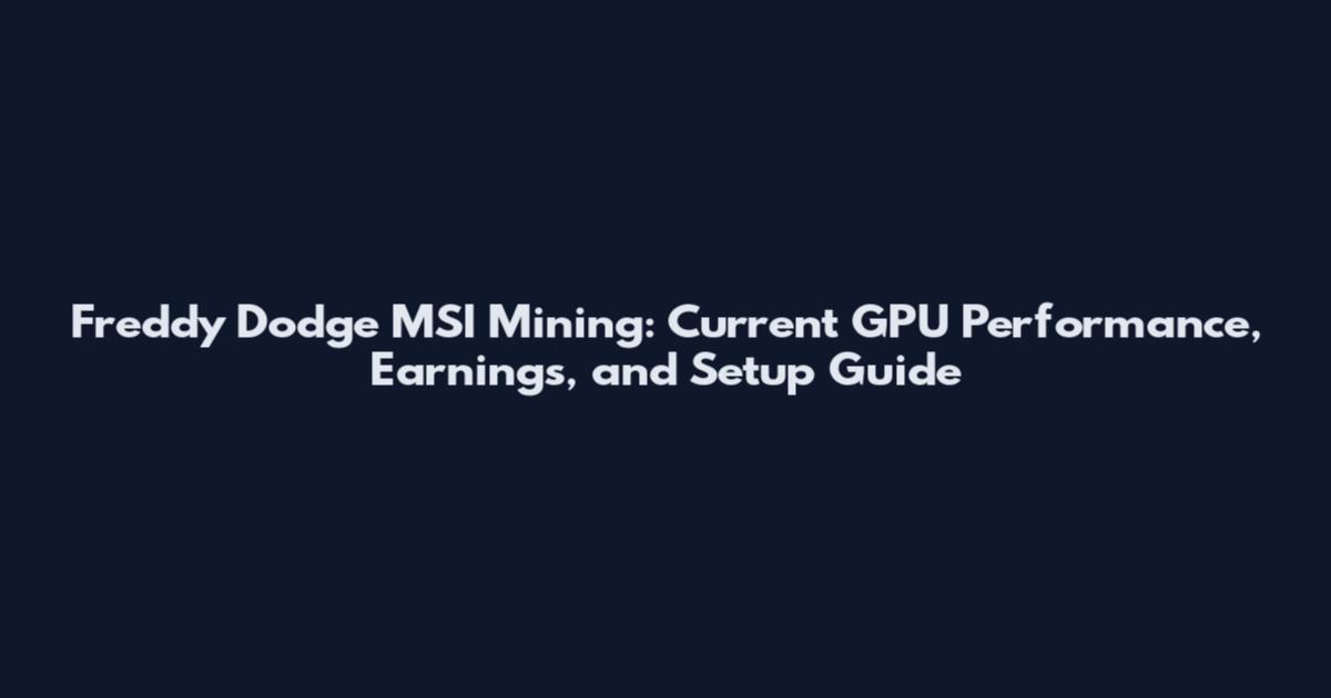 Freddy Dodge MSI Mining: Current GPU Performance, Earnings, and Setup Guide