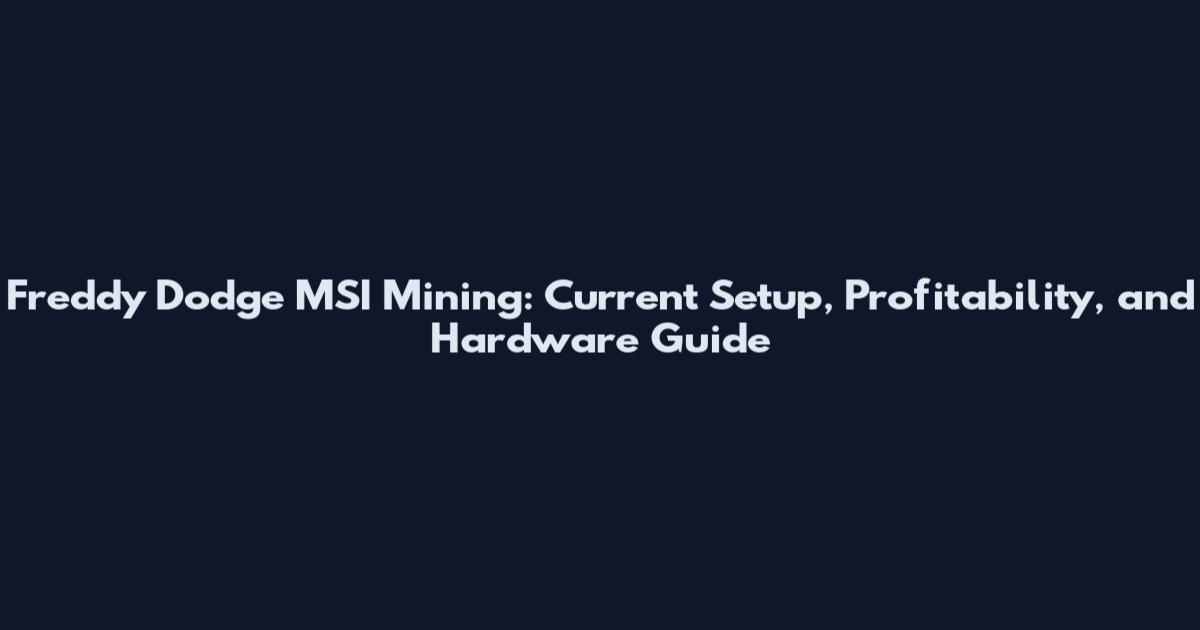 Freddy Dodge MSI Mining: Current Setup, Profitability, and Hardware Guide