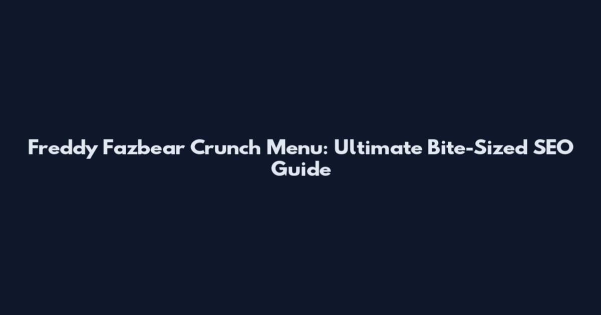 Freddy Fazbear Crunch Menu: Ultimate Bite-Sized SEO Guide