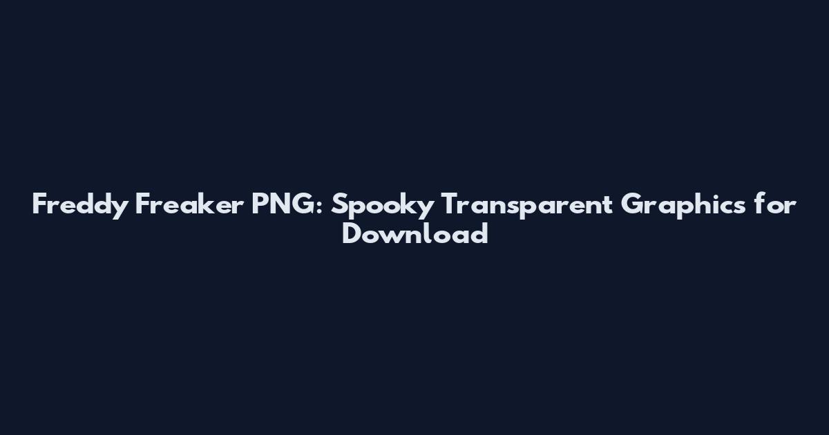 Freddy Freaker PNG: Spooky Transparent Graphics for Download