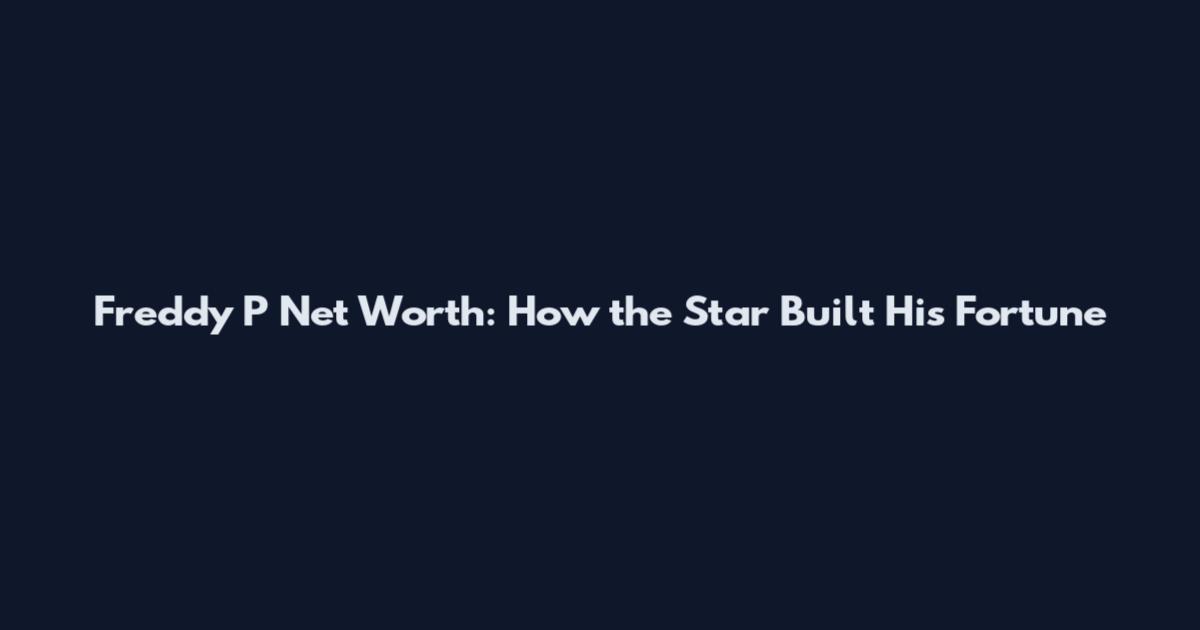Freddy P Net Worth: How the Star Built His Fortune