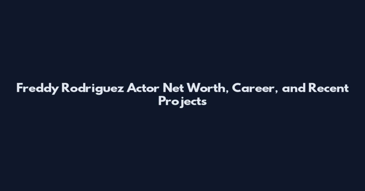 Freddy Rodriguez Actor Net Worth, Career, and Recent Projects