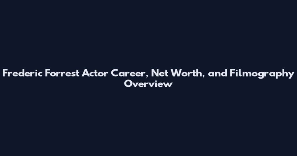 Frederic Forrest Actor Career, Net Worth, and Filmography Overview