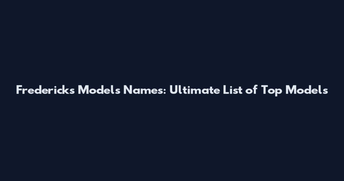 Frederick's Models Names: Ultimate List of Top Models