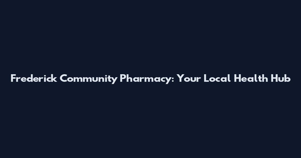 Frederick Community Pharmacy: Your Local Health Hub